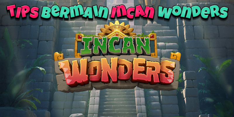 tips bermian incan wonders